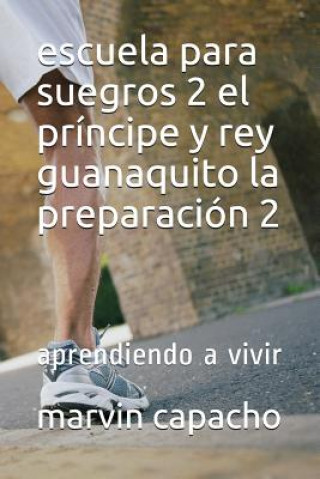 Kniha escuela para suegros 2 el príncipe y rey guanaquito la preparación 2 parte: escuela para suegros Marvin Capacho