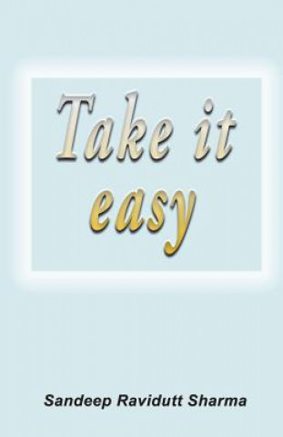Carte Take It Easy: Positive, Motivating and Inspiring Thoughts for You. Sandeep Ravidutt Sharma