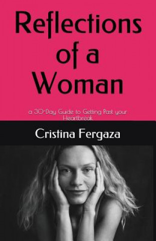 Carte Reflections of a Woman: A 30-Day Guide to Getting Past Your Heartbreak Cristina Fergaza