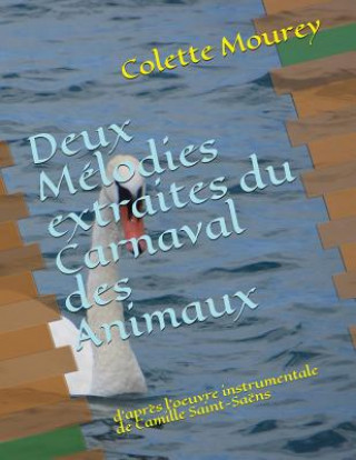 Carte Deux Mélodies extraites du Carnaval des Animaux: d'apr?s l'oeuvre instrumentale de Camille Saint-Saëns Colette Mourey