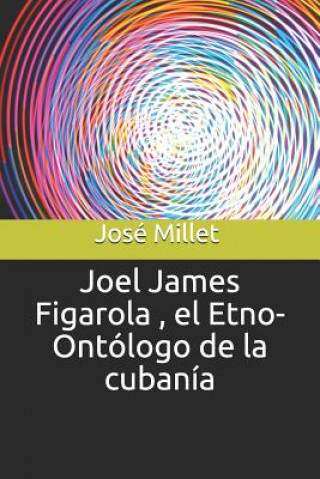 Книга Joel James Figarola, El Etno-Ontólogo de la Cubanía Jos Millet