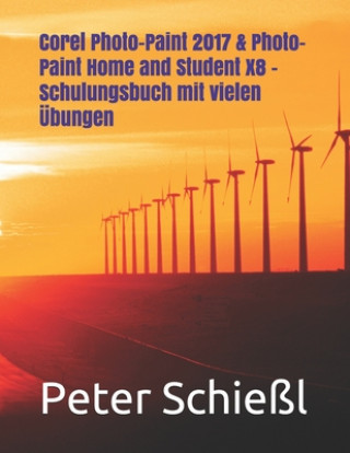 Könyv Corel Photo-Paint 2017 & Photo-Paint Home and Student X8 - Schulungsbuch mit vielen UEbungen Peter Schiel
