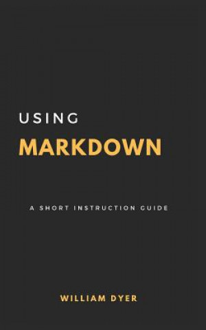 Knjiga Using Markdown: A Short Instruction Guide William Dyer