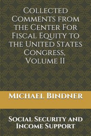 Kniha Collected Comments from the Center For Fiscal Equity to the United States Congress: Volume Ii: Social Security and Income Support Michael G Bindner