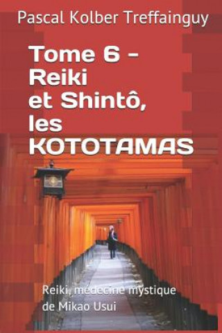 Kniha Reiki, Médecine Mystique de Mikao Usui: Tome 6. Reiki Et Shintô, Les Kototamas Pascal Kolber Treffainguy