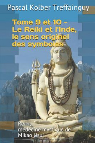 Könyv Reiki, Médecine Mystique de Mikao Usui: Tome 9 Et 10. Le Reiki Et l'Inde, Le Sens Originel Des Symboles Pascal Kolber Treffainguy
