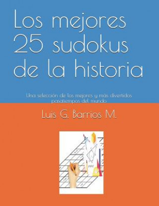 Book Los Mejores 25 Sudokus de la Historia: Una Selección de Los Mejores Y Más Divertidos Pasatiempos del Mundo Luis G Barrios M