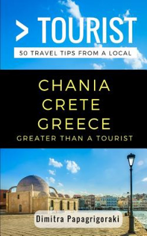 Könyv Greater Than a Tourist- Chania Crete Greece: 50 Travel Tips from a Local Greater Than a Tourist