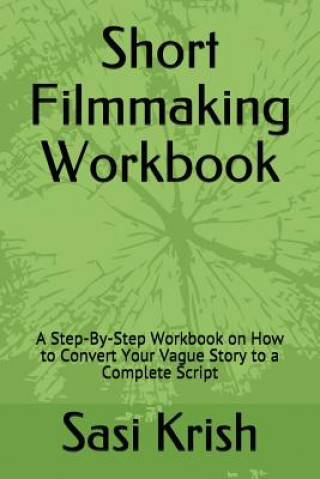 Kniha Short Filmmaking Workbook: A Step-By-Step Workbook on How to Convert Your Vague Story to a Complete Script Sasi Krish