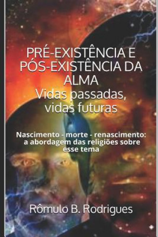 Carte PRE-EXISTENCIA E POS-EXISTENCIA DA ALMA Vidas passadas, vidas futuras R Rodrigues