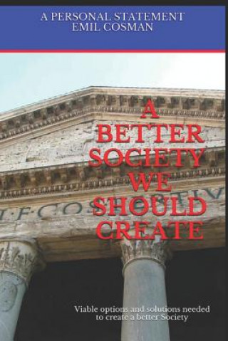 Kniha A Better Society We Should Create: Viable Options and Solutions Needed to Create a Better Society Emil Cosman