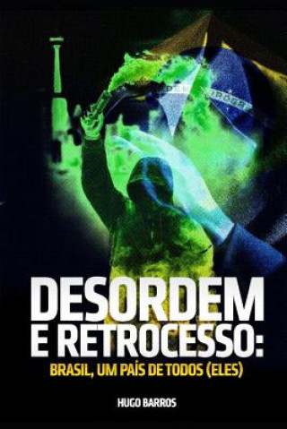 Könyv Desordem E Retrocesso: Brasil, um país de todos (eles) Hugo Barros
