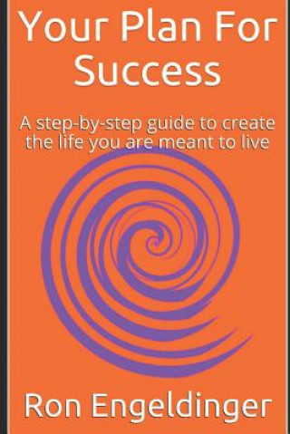 Kniha Your Plan for Success: A Step-By-Step Guide to Create the Life You Are Meant to Live Ron Engeldinger