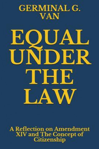 Book Equal Under the Law: A Reflection on Amendment XIV and the Concept of Citizenship Germinal G Van