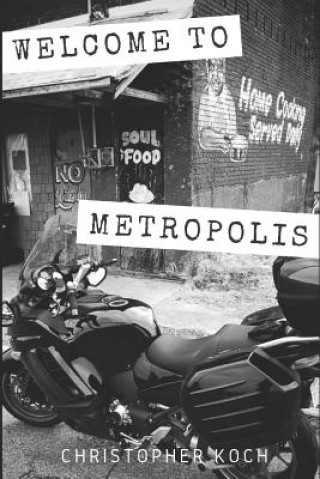 Kniha Welcome to Metropolis: Riding Solo Into the Heart of America Christopher Koch