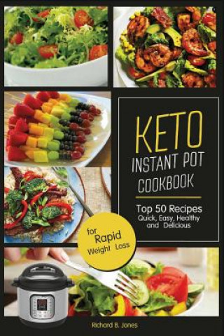 Książka Keto Instant Pot Cookbook: Top 50 Recipes Quick, Easy, Healthy and Delicious; For Rapid Weight Loss Richard B Jones