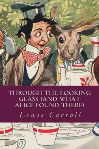 Carte Through the Looking Glass (And What Alice Found There) Lewis Carroll
