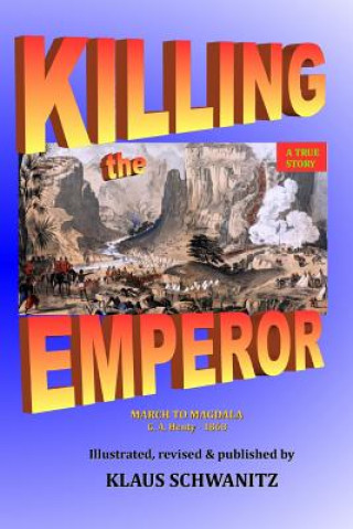Kniha Killing the Emperor: March to Magdala Klaus Schwanitz