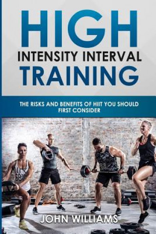 Kniha High Intensity Interval Training: The risks and benefits of HIIT you should first consider John Williams