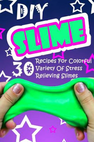 Könyv DIY Slime: 30 Recipes For Colorful Variety Of Stress Relieving Slimes: (Fluffy Slimes, Glowing Slimes, No Borax Slimes, No Glue S Dan Frank
