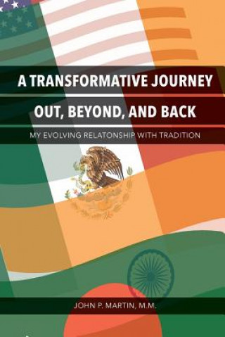 Knjiga A Transformative Journey Out, Beyond, and Back: My Evolving Relationship with Tradition John P Martin M M