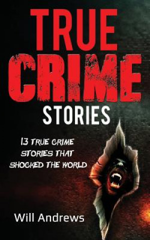 Carte True Crime Stories: 13 true crime stories that shocked the world Will Andrews