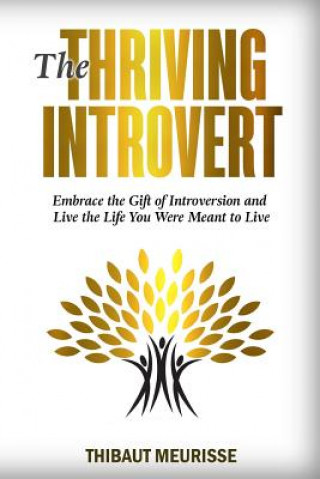 Carte The Thriving Introvert: Embrace the Gift of Introversion and Live the Life You Were Meant to Live Thibaut Meurisse