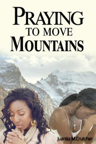Carte Praying To Move Mountains Juanita M Crutcher