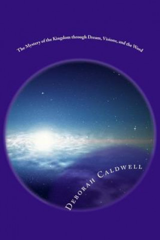 Kniha The Mystery of the Kingdom through Dream, Visions, and the Word: Kingdom Economic Deborah Denise Caldwell