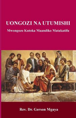Könyv Uongozi Na Utumishi: Mwongozo Kutoka Maandiko Matakatifu Gerson Mgaya