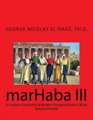 Kniha Marhaba III: A Course in Levantine & Modern Standard Arabic (Lmsa) - Advanced George Nicolas El-Hage Ph D