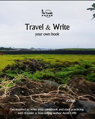 Kniha Travel & Write Your Own Book - Azores: Get Inspired to Write Your Own Book and Start Practicing with Traveler & Best-Selling Author Amit Offir Amit Offir