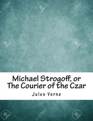 Kniha Michael Strogoff, or The Courier of the Czar Jules Verne