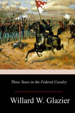 Kniha Three Years in the Federal Cavalry Willard W Glazier