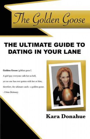 Knjiga The Golden Goose: The Ultimate Guide to Dating in Your Lane Kara Donahue