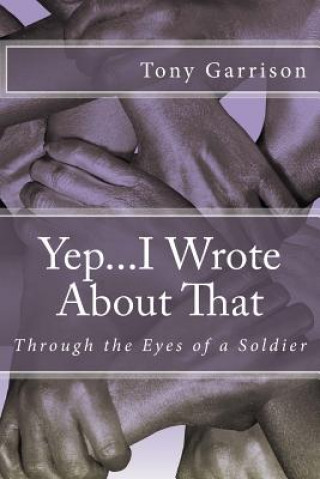 Carte Yep...I Wrote About That: Through the Eyes of a Soldier Mr Tony Garrison