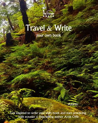 Kniha Travel & Write Your Own Book - Azores: Get Inspired to Write Your Own Book and Start Practicing with Traveler & Best-Selling Author Amit Offir Amit Offir