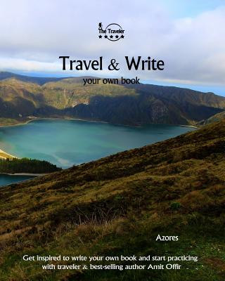 Carte Travel & Write Your Own Book - Azores: Get Inspired to Write Your Own Book and Start Practicing with Traveler & Best-Selling Author Amit Offir Amit Offir