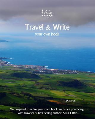 Kniha Travel & Write Your Own Book - Azores: Get Inspired to Write Your Own Book and Start Practicing with Traveler & Best-Selling Author Amit Offir Amit Offir