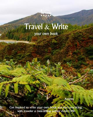 Libro Travel & Write Your Own Book, Blog and Stories - Azores: Get Inspired to Write and Start Practicing Amit Offir