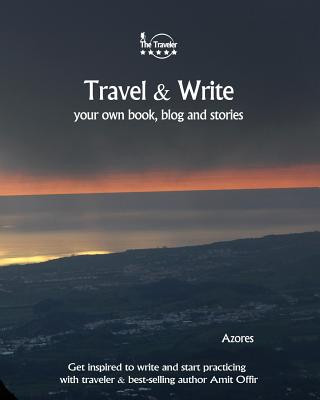 Kniha Travel & Write Your Own Book - Azores: Get Inspired to Write Your Own Book and Start Practicing with Traveler & Best-Selling Author Amit Offir Amit Offir