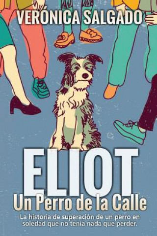 Kniha Eliot un perro de la calle: La historia de superación de un perro en soledad que no tenía nada que perde Veronica Salgado