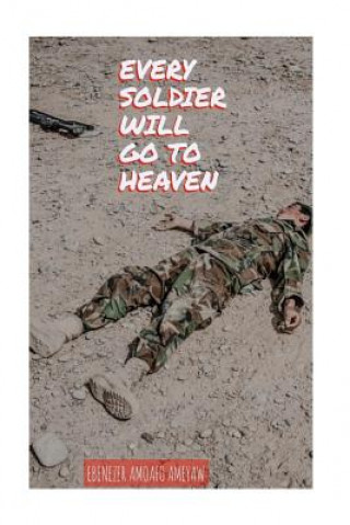 Книга Every Soldier will go to Heaven Ebenezer Amoafo Ameyaw