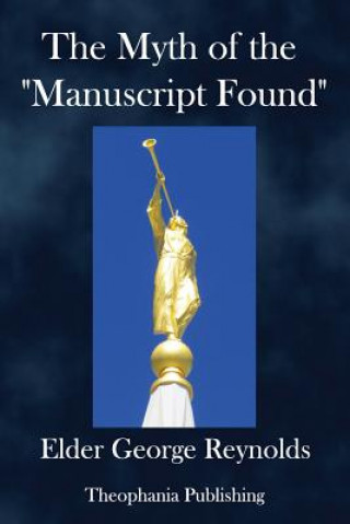 Livre The Myth of the "Manuscript Found,": Or the Absurdities of the "Spaulding Story." Eld George Reynolds