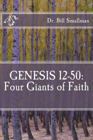 Book Genesis 12-50: Four Giants of Faith Dr Bill Smallman