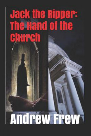 Книга Jack the Ripper: The Hand of the Church: Illustrated Andrew G Frew