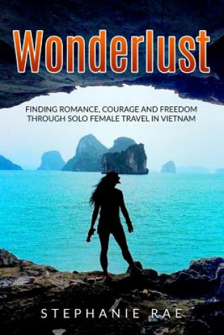 Kniha Wonderlust: Finding Romance, Courage and Freedom Through Solo Female Travel in Vietnam Stephanie Rae