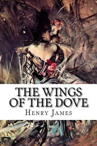 Kniha The Wings of the Dove: Complete Volume I and II Henry James