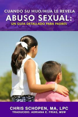 Könyv Cuando Su Hijo/Hija Le Revela Abuso Sexual: Un Guía Detallado Para Padres Chris Schopen