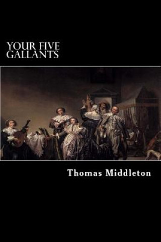 Kniha Your Five Gallants Thomas Middleton